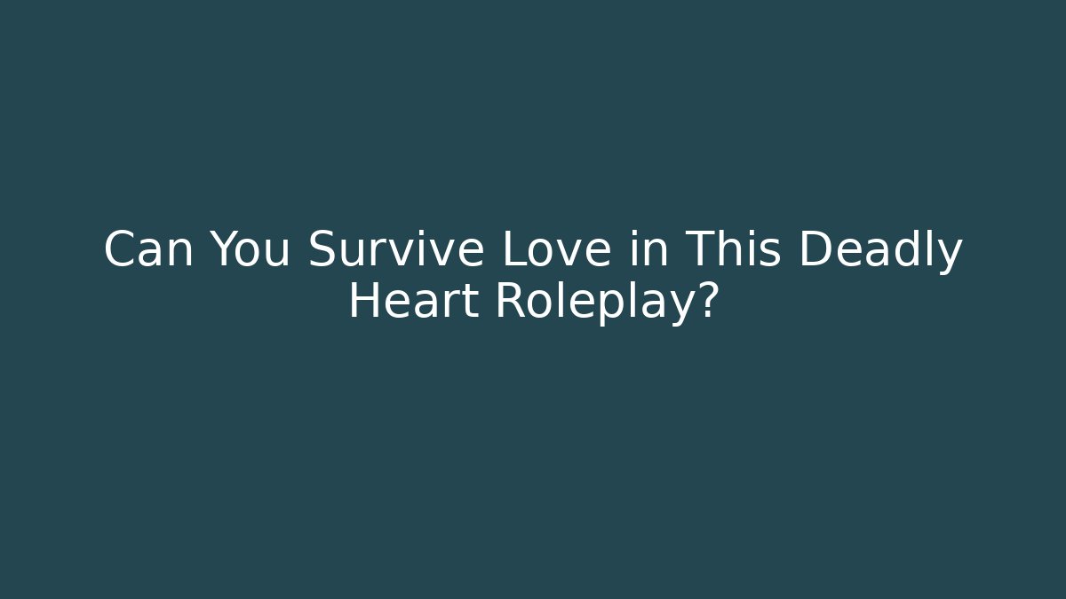 Can You Survive Love in This Deadly Heart Roleplay?