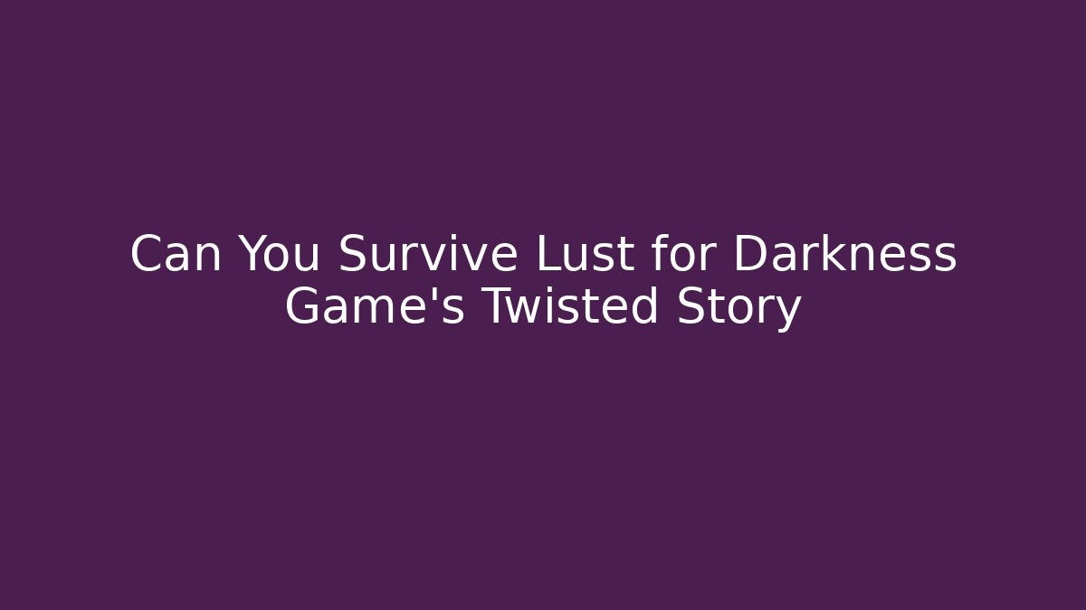 Can You Survive Lust for Darkness Game’s Twisted Story