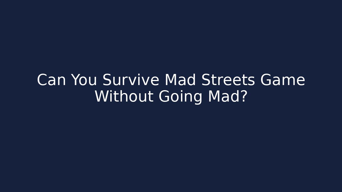 Can You Survive Mad Streets Game Without Going Mad?