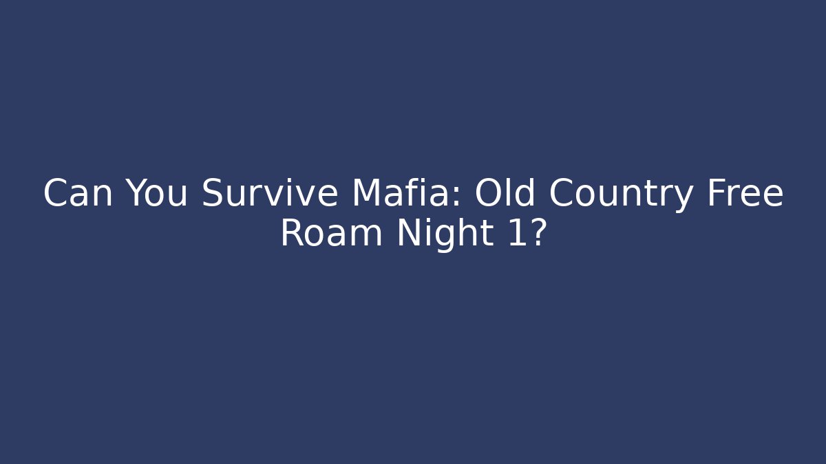 Can You Survive Mafia: Old Country Free Roam Night 1?