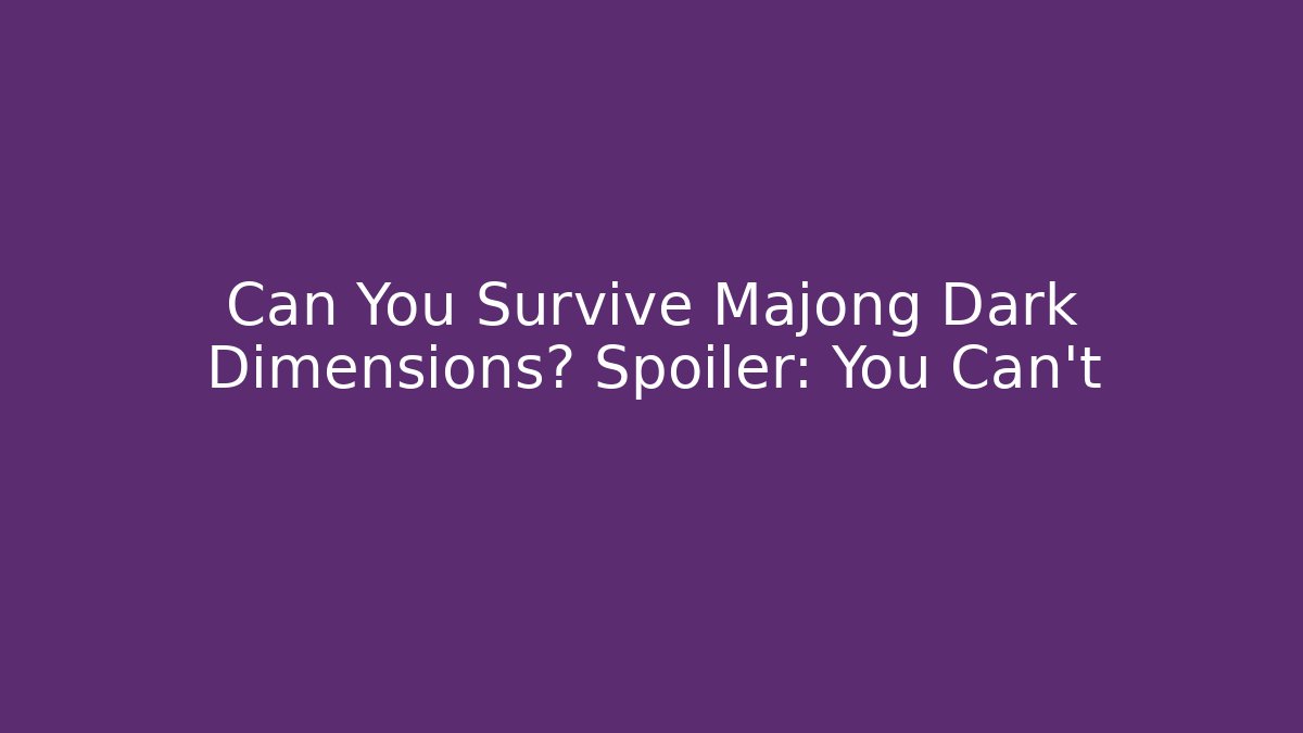 Can You Survive Majong Dark Dimensions? Spoiler: You Can't