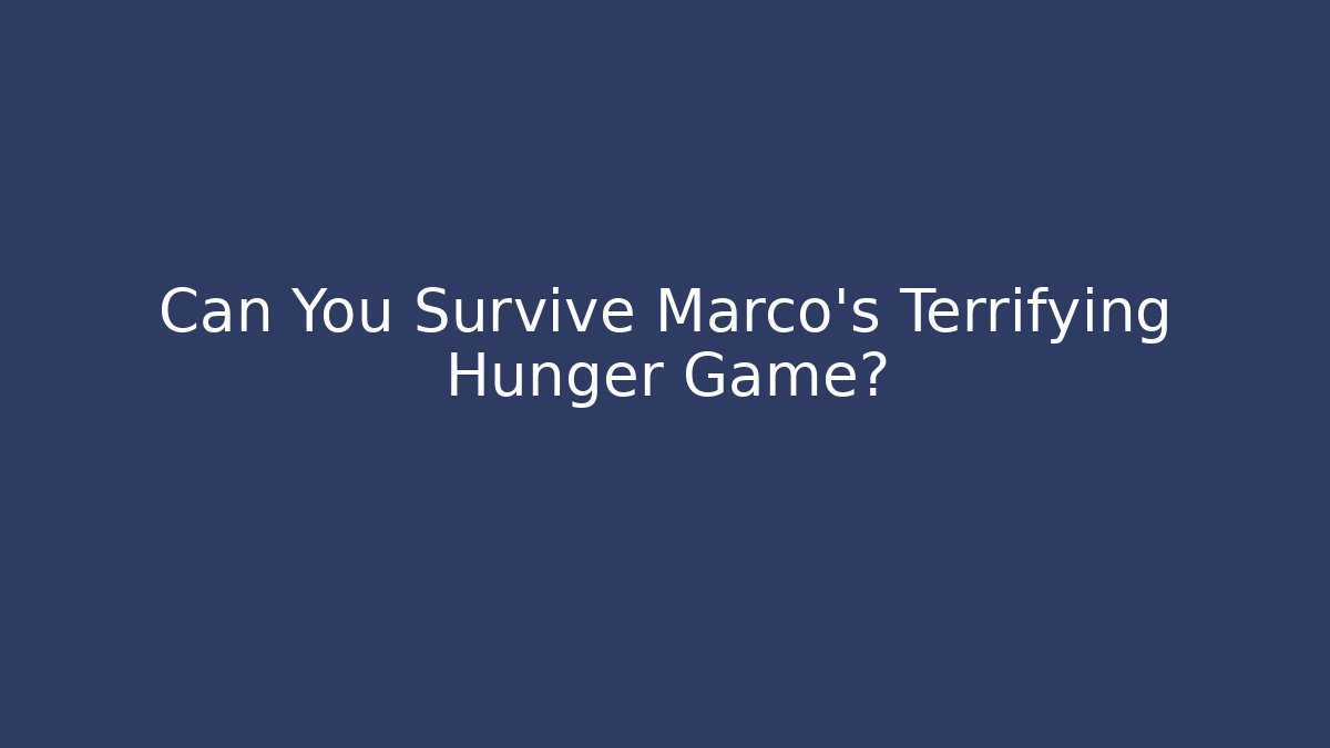Can You Survive Marco's Terrifying Hunger Game?