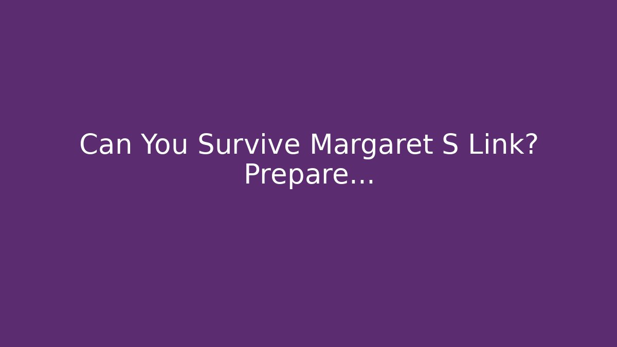 Can You Survive Margaret S Link? Prepare...