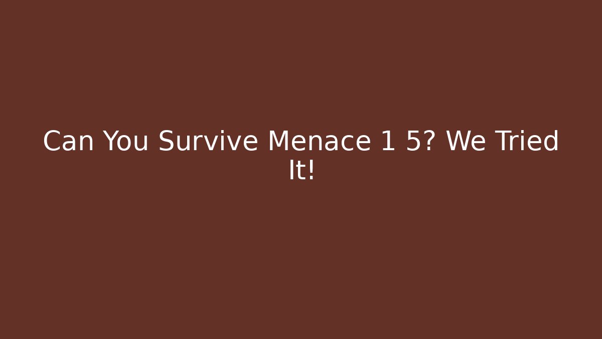 Can You Survive Menace 1 5? We Tried It!