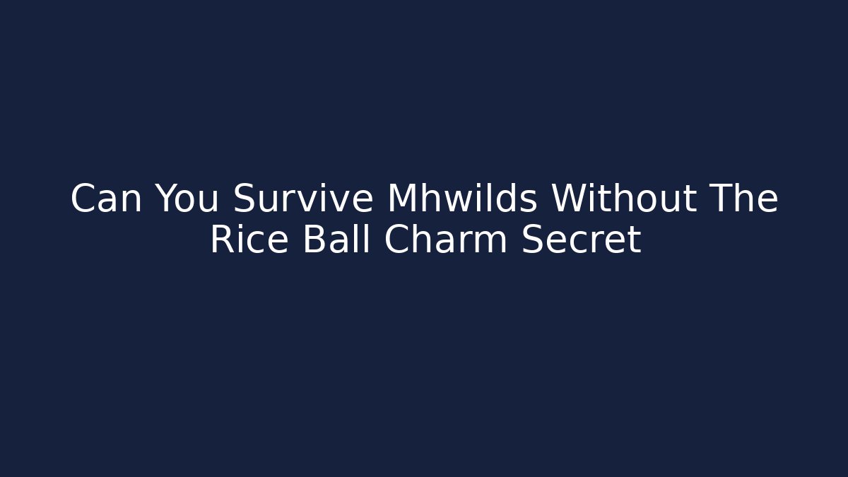 Can You Survive Mhwilds Without The Rice Ball Charm Secret