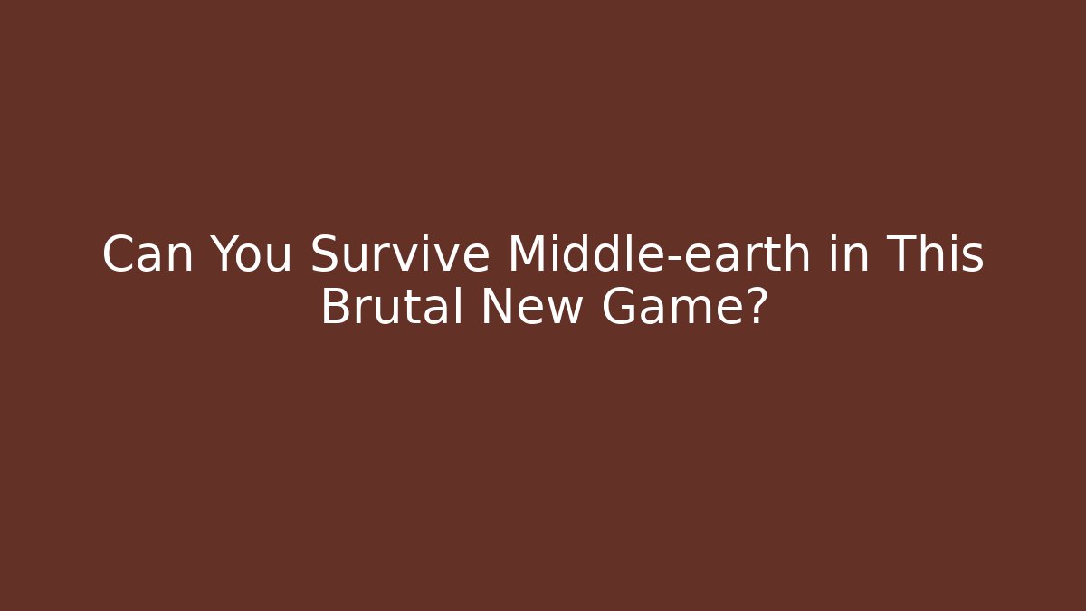 Can You Survive Middle-earth in This Brutal New Game?