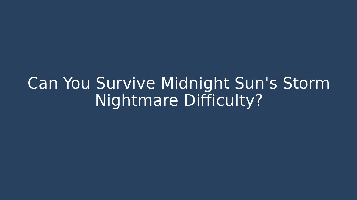 Can You Survive Midnight Sun's Storm Nightmare Difficulty?