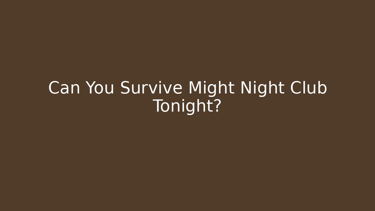 Can You Survive Might Night Club Tonight?