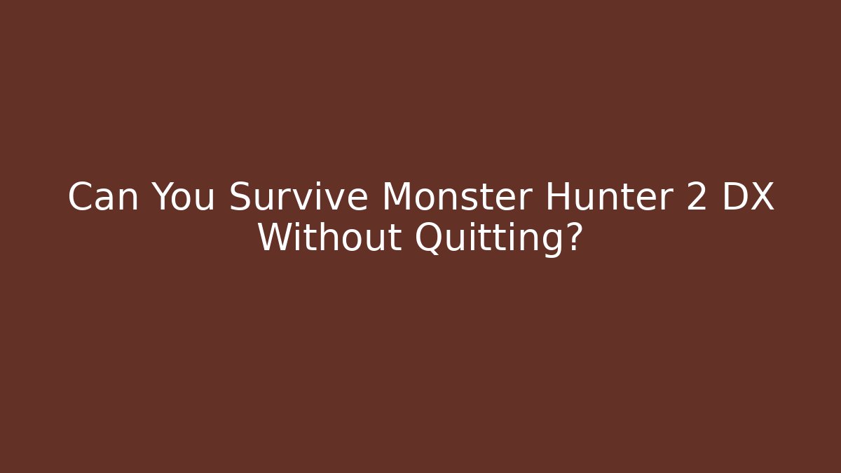 Can You Survive Monster Hunter 2 DX Without Quitting?