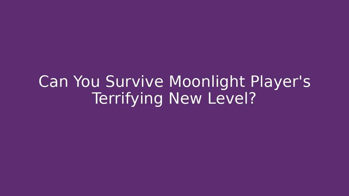 Can You Survive Moonlight Player’s Terrifying New Level?