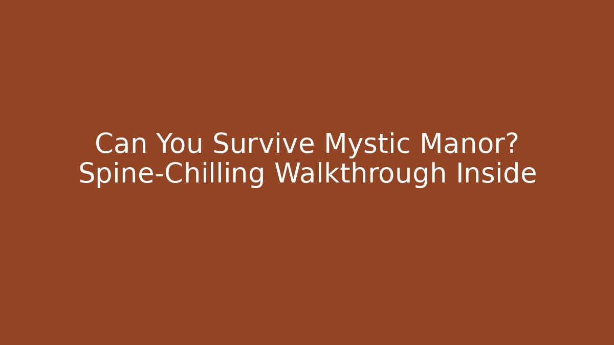 Can You Survive Mystic Manor? Spine-Chilling Walkthrough Inside