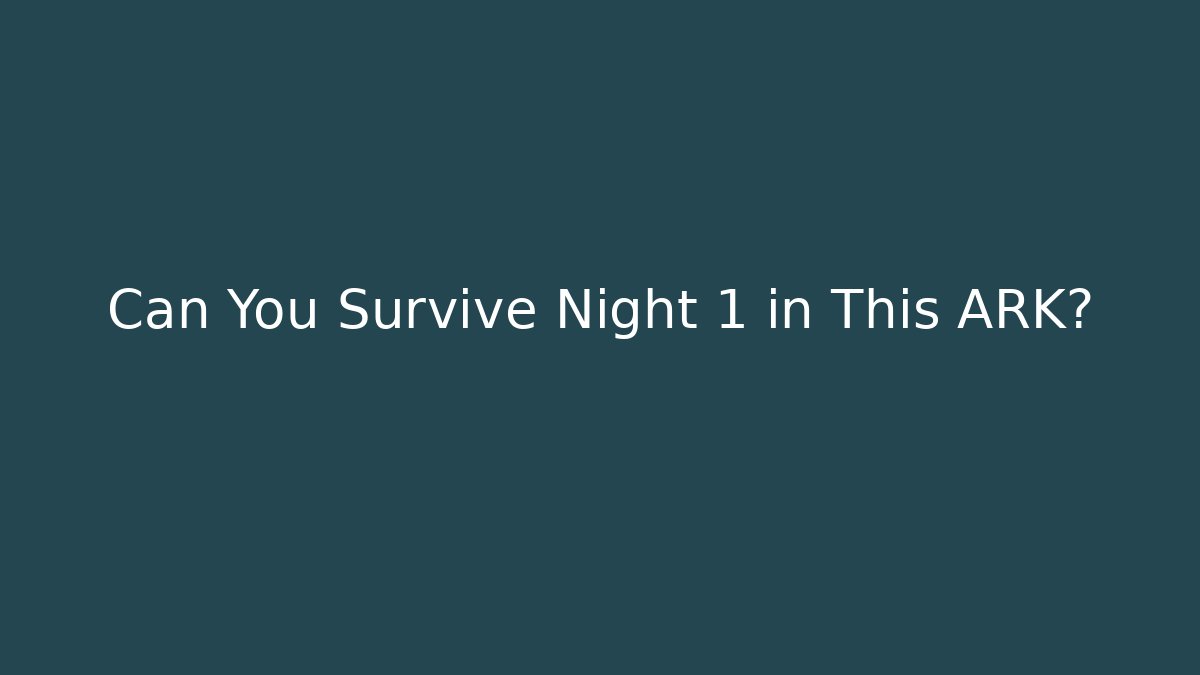 Can You Survive Night 1 in This ARK?