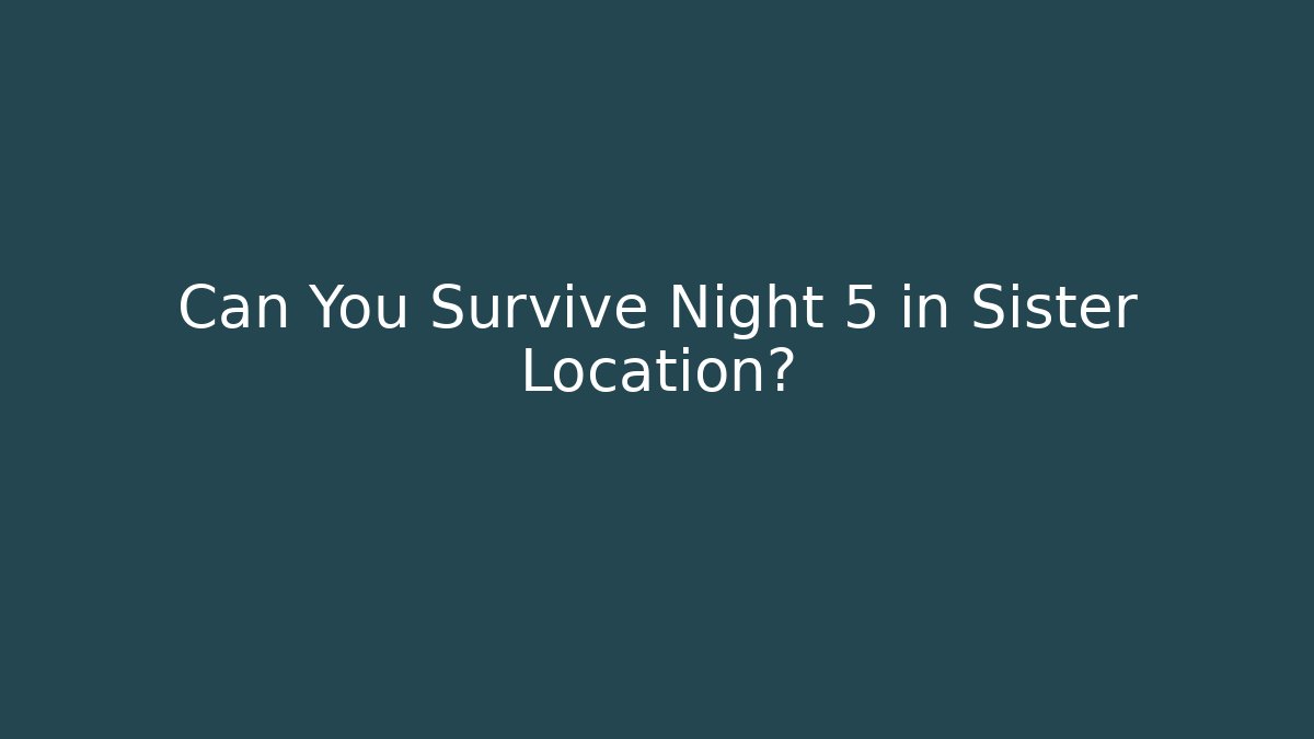 Can You Survive Night 5 in Sister Location?
