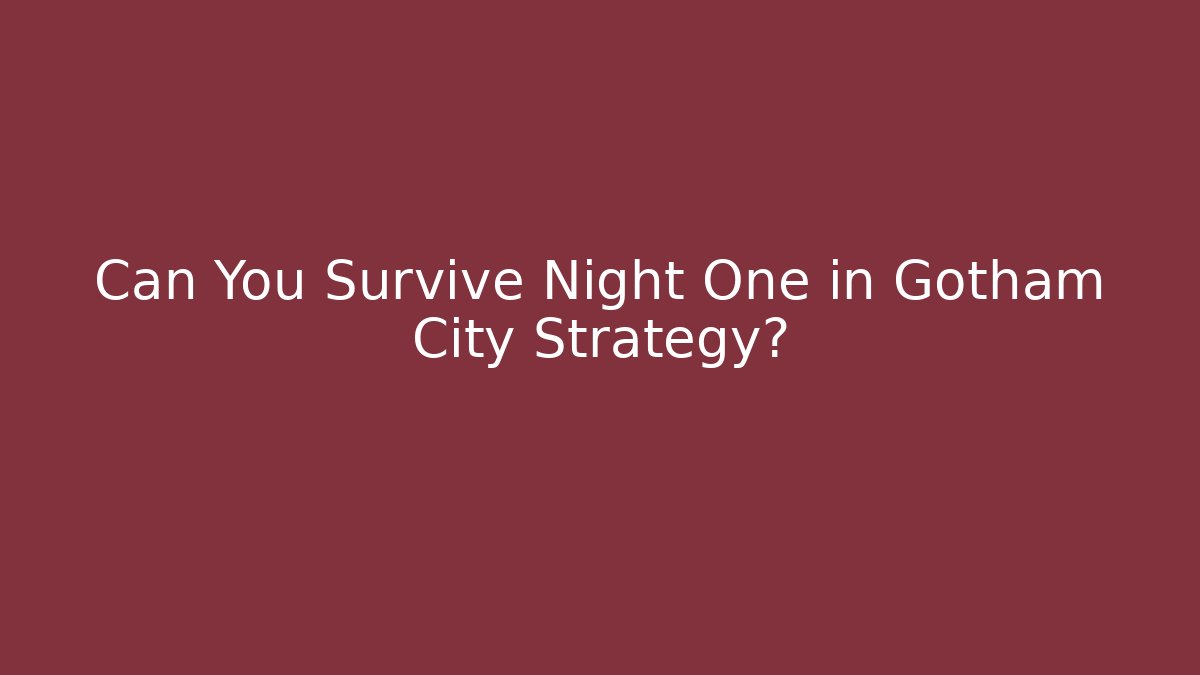 Can You Survive Night One in Gotham City Strategy?