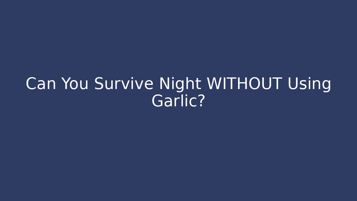 Can You Survive Night WITHOUT Using Garlic?