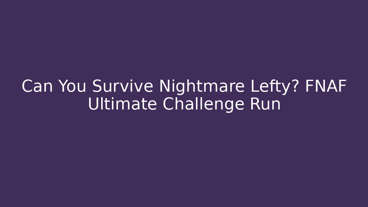 Can You Survive Nightmare Lefty? FNAF Ultimate Challenge Run