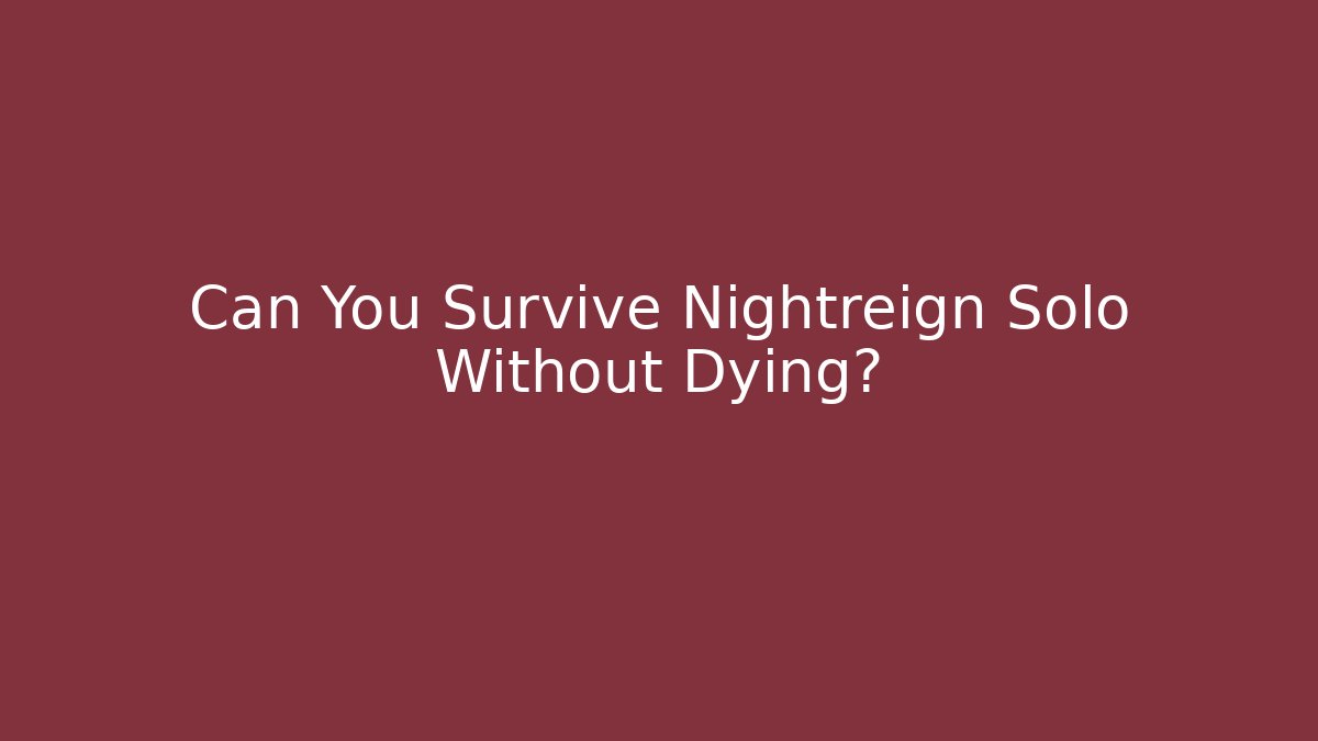 Can You Survive Nightreign Solo Without Dying?