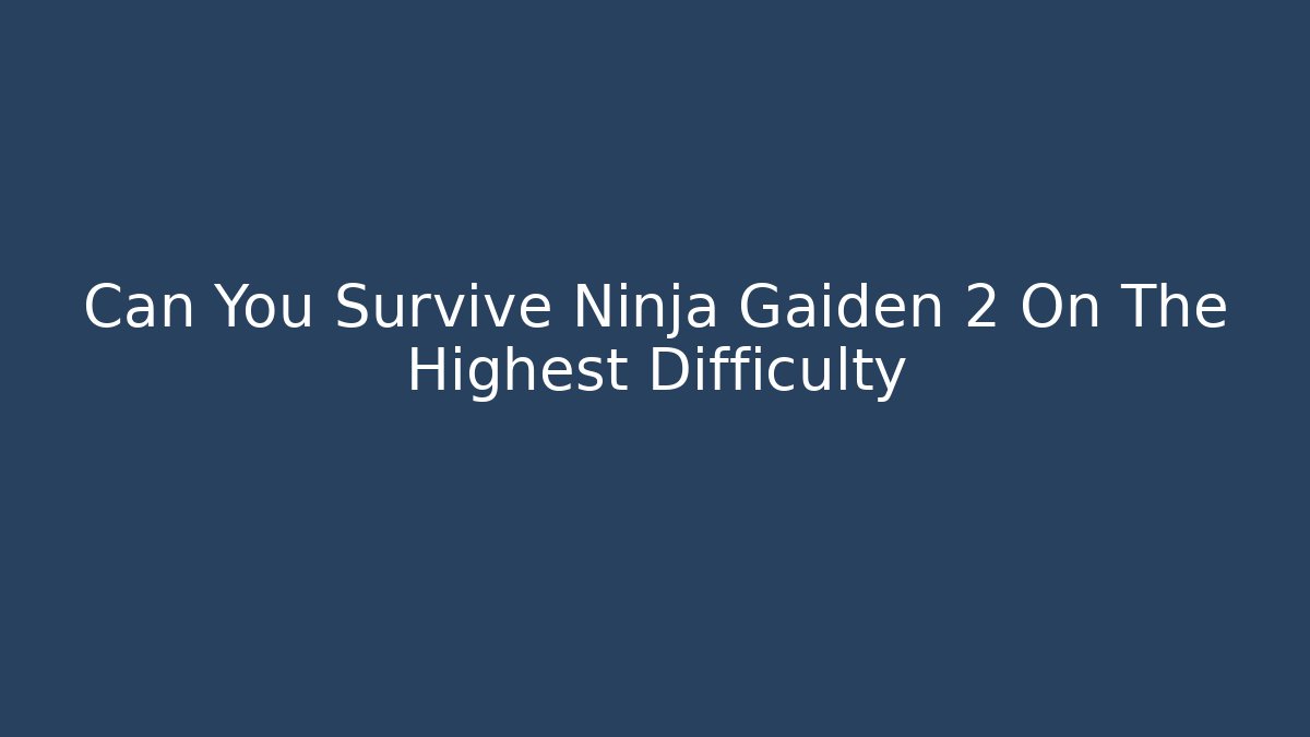 Can You Survive Ninja Gaiden 2 On The Highest Difficulty