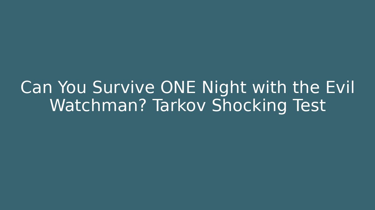 Can You Survive ONE Night with the Evil Watchman? Tarkov Shocking Test