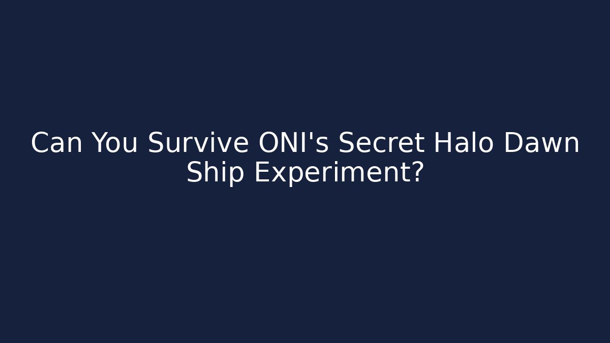 Can You Survive ONI's Secret Halo Dawn Ship Experiment?
