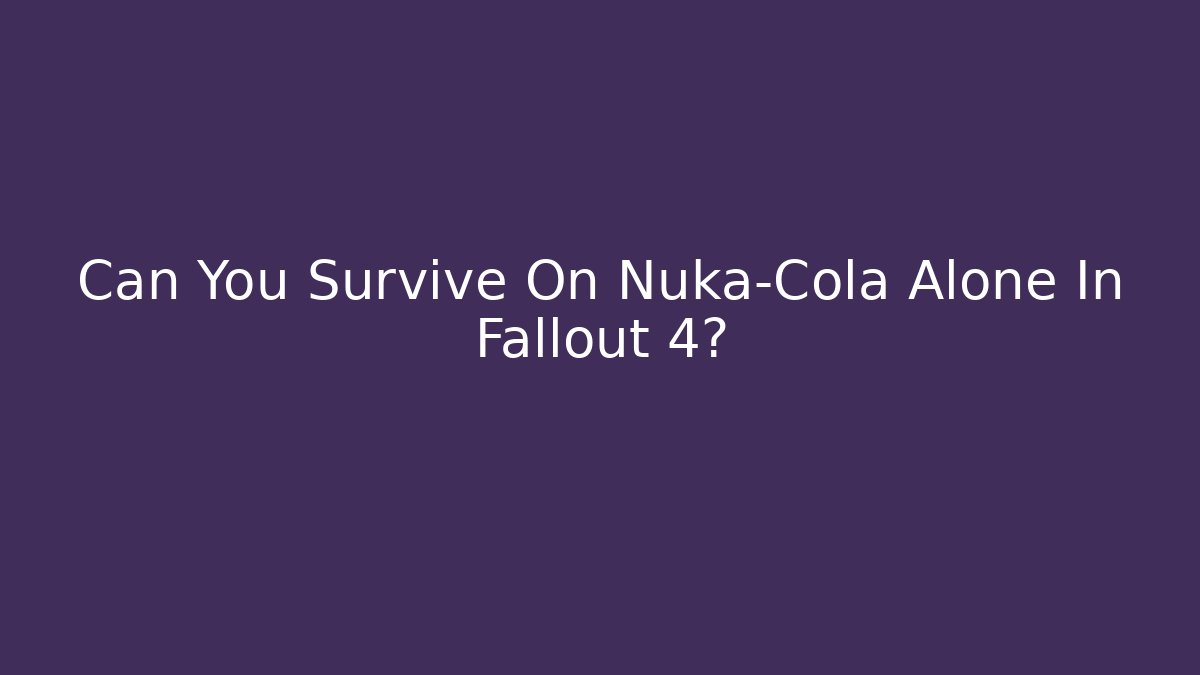 Can You Survive On Nuka-Cola Alone In Fallout 4?