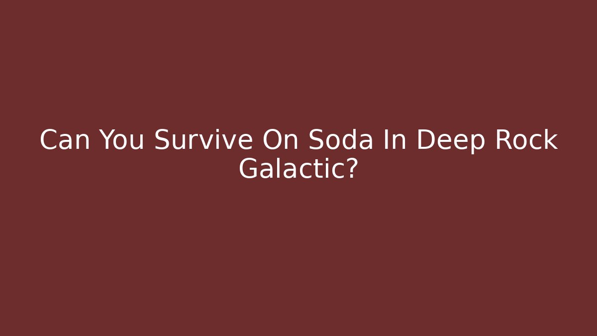 Can You Survive On Soda In Deep Rock Galactic?
