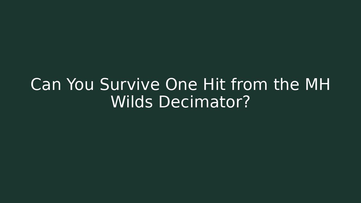 Can You Survive One Hit from the MH Wilds Decimator?