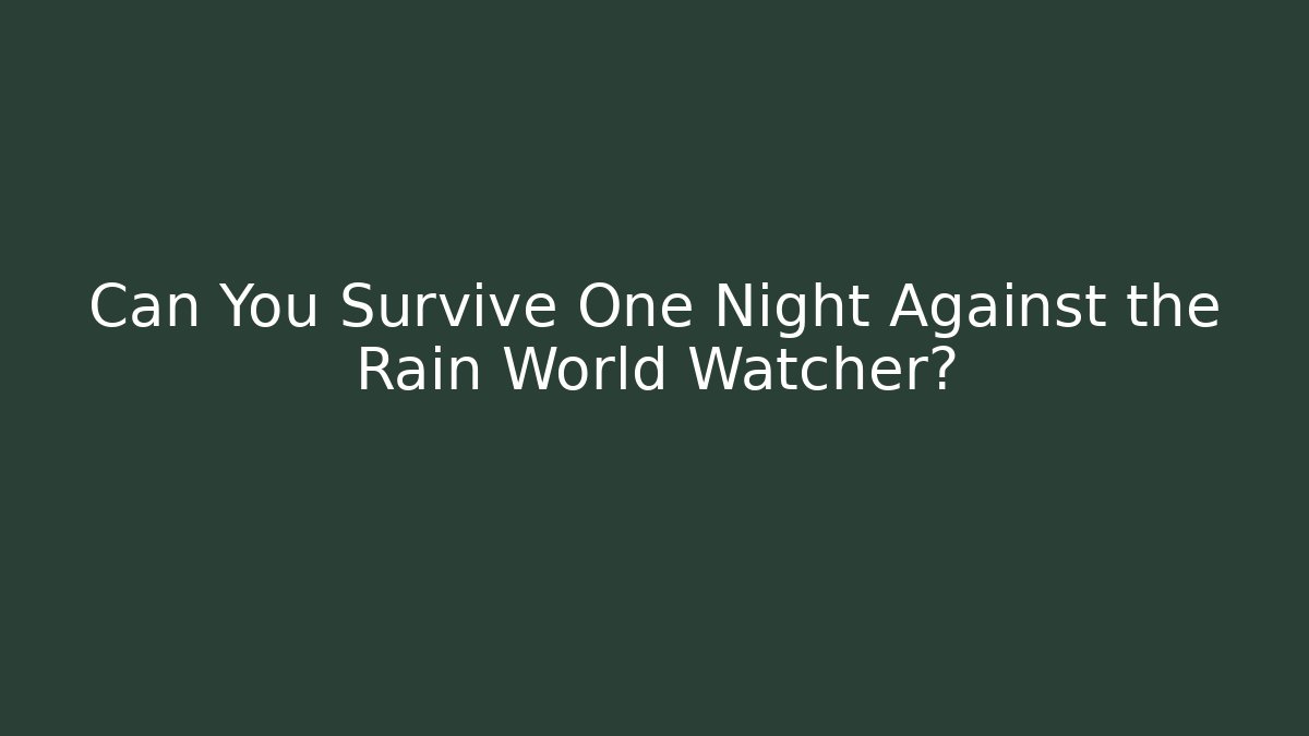 Can You Survive One Night Against the Rain World Watcher?
