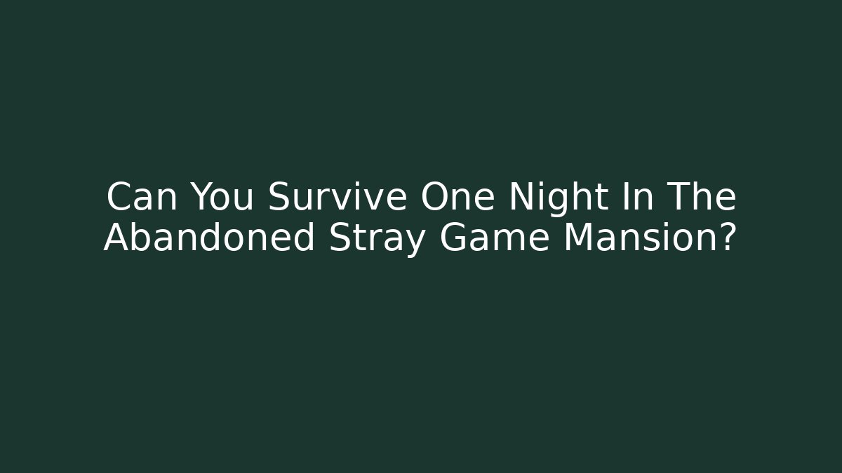 Can You Survive One Night In The Abandoned Stray Game Mansion?