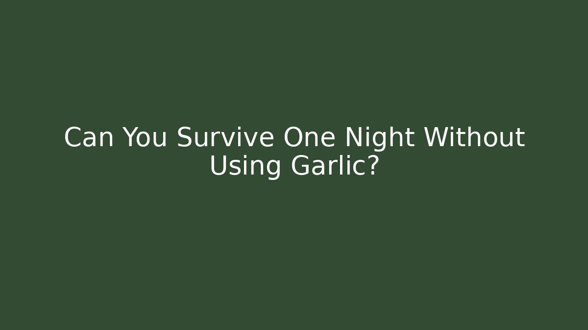 Can You Survive One Night Without Using Garlic?