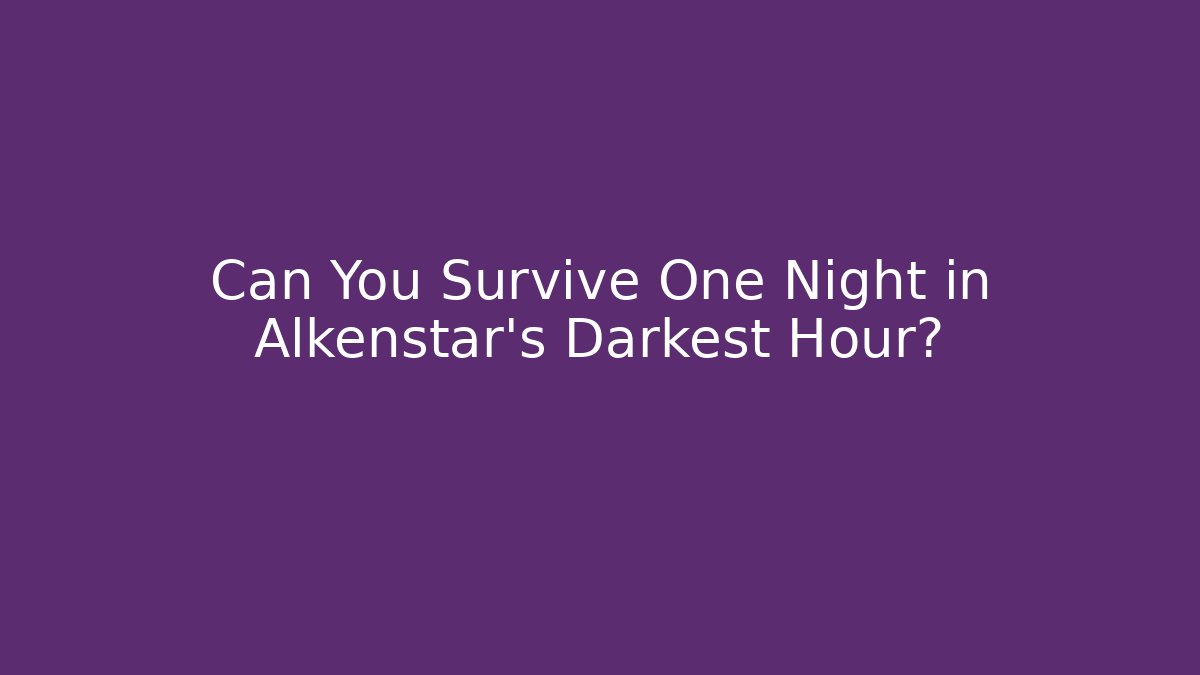Can You Survive One Night in Alkenstar's Darkest Hour?