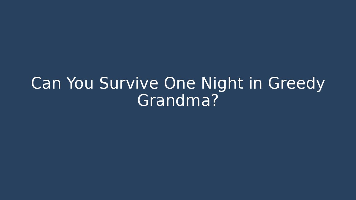 Can You Survive One Night in Greedy Grandma?
