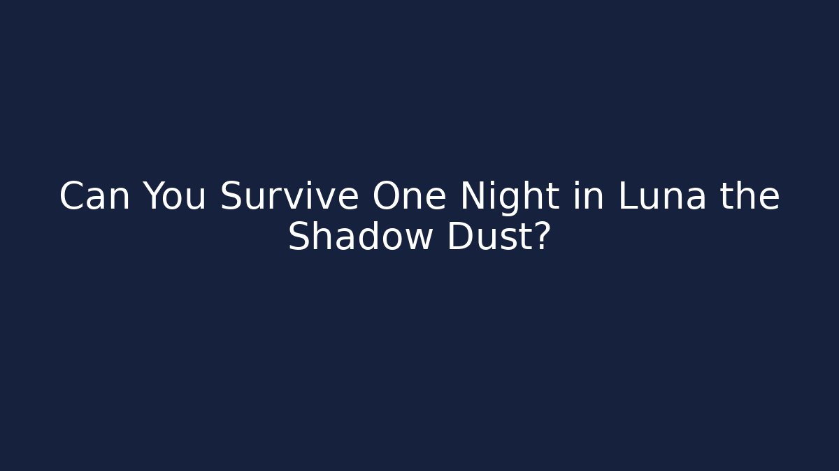Can You Survive One Night in Luna the Shadow Dust?