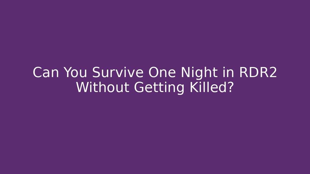 Can You Survive One Night in RDR2 Without Getting Killed?