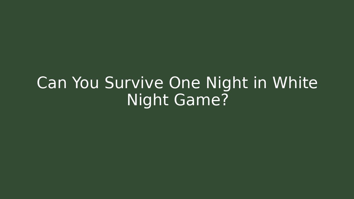 Can You Survive One Night in White Night Game?
