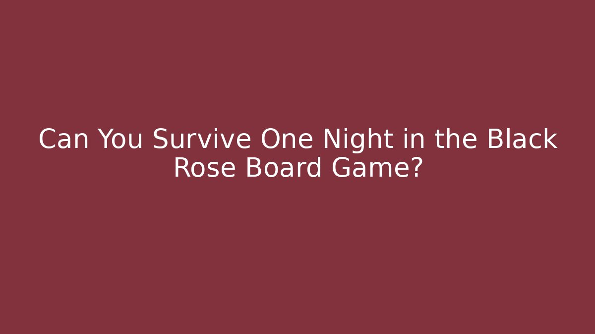 Can You Survive One Night in the Black Rose Board Game?
