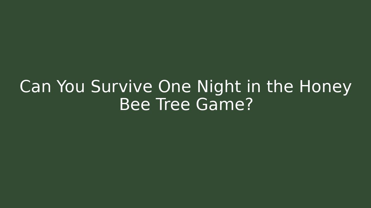 Can You Survive One Night in the Honey Bee Tree Game?