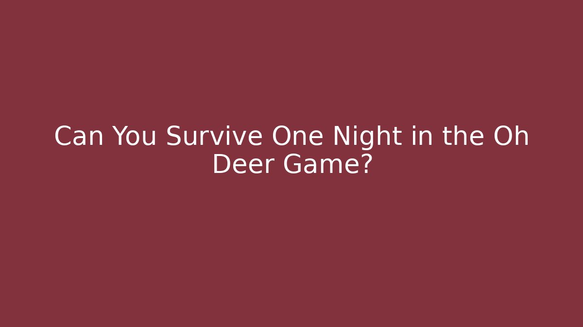 Can You Survive One Night in the Oh Deer Game?