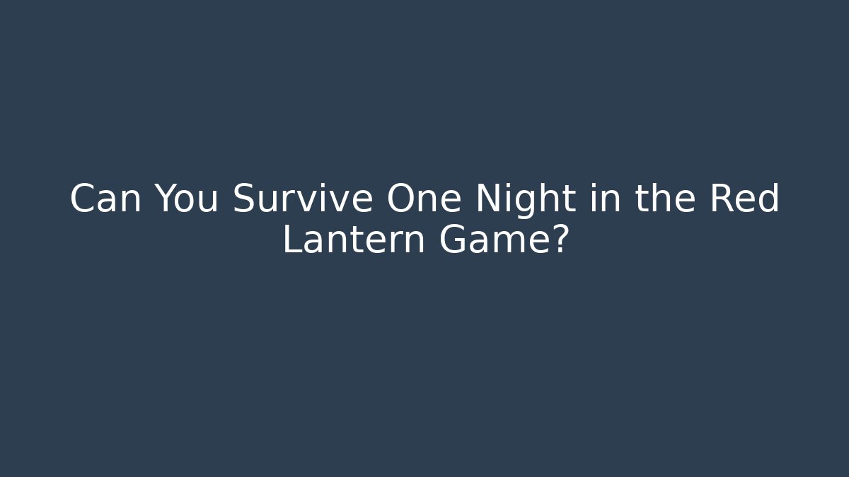 Can You Survive One Night in the Red Lantern Game?