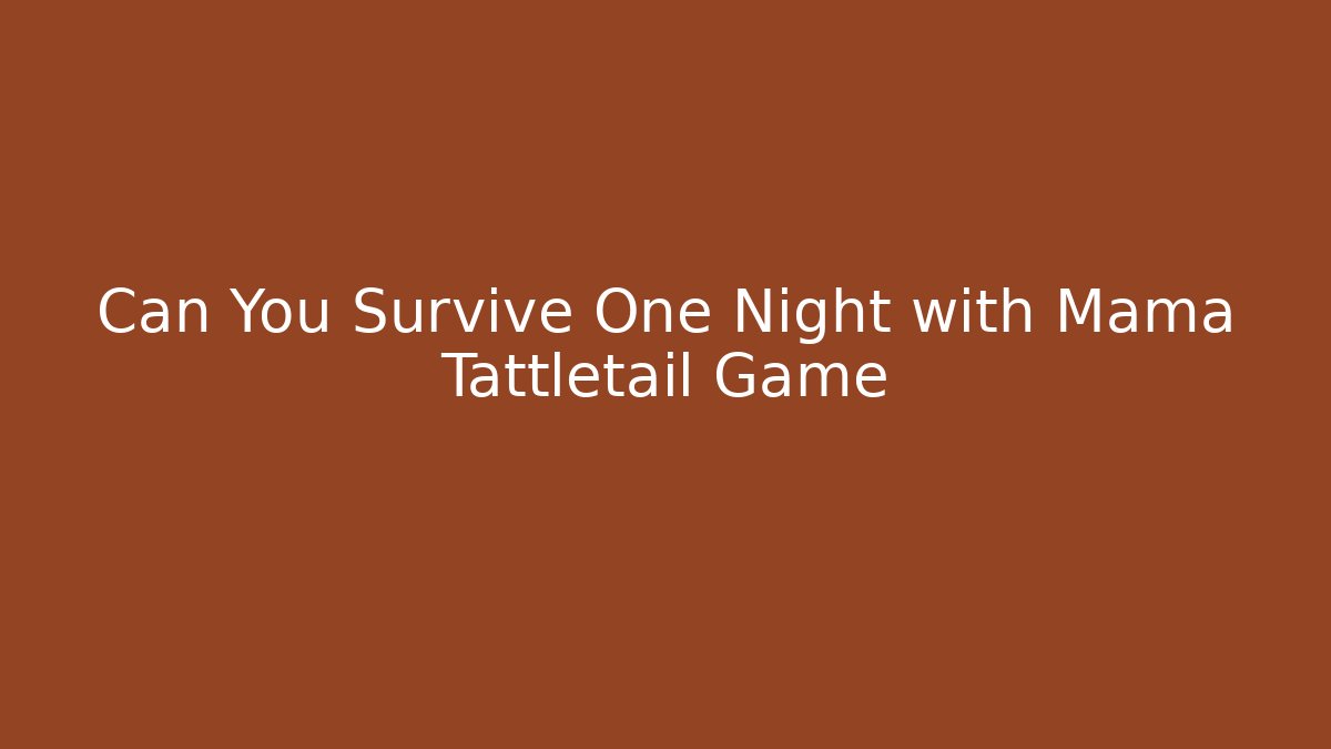 Can You Survive One Night with Mama Tattletail Game - Critter Realm