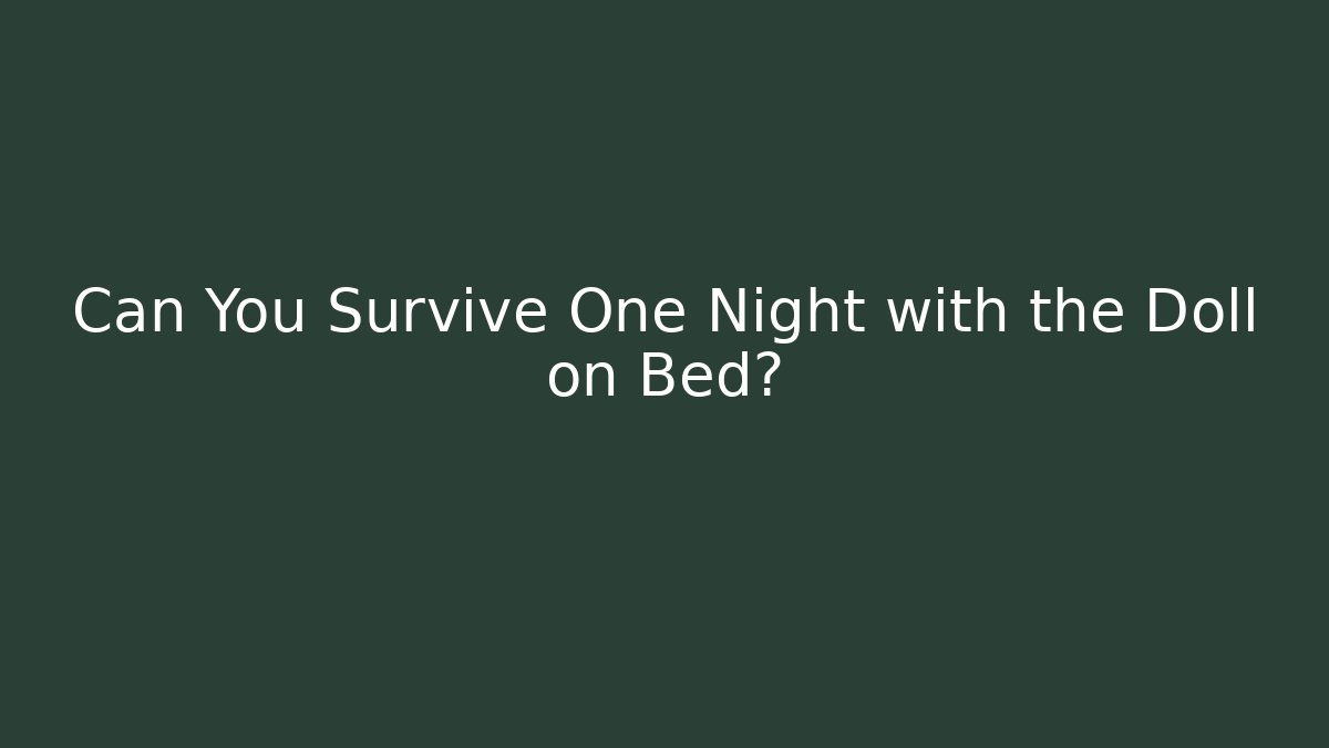 Can You Survive One Night with the Doll on Bed?