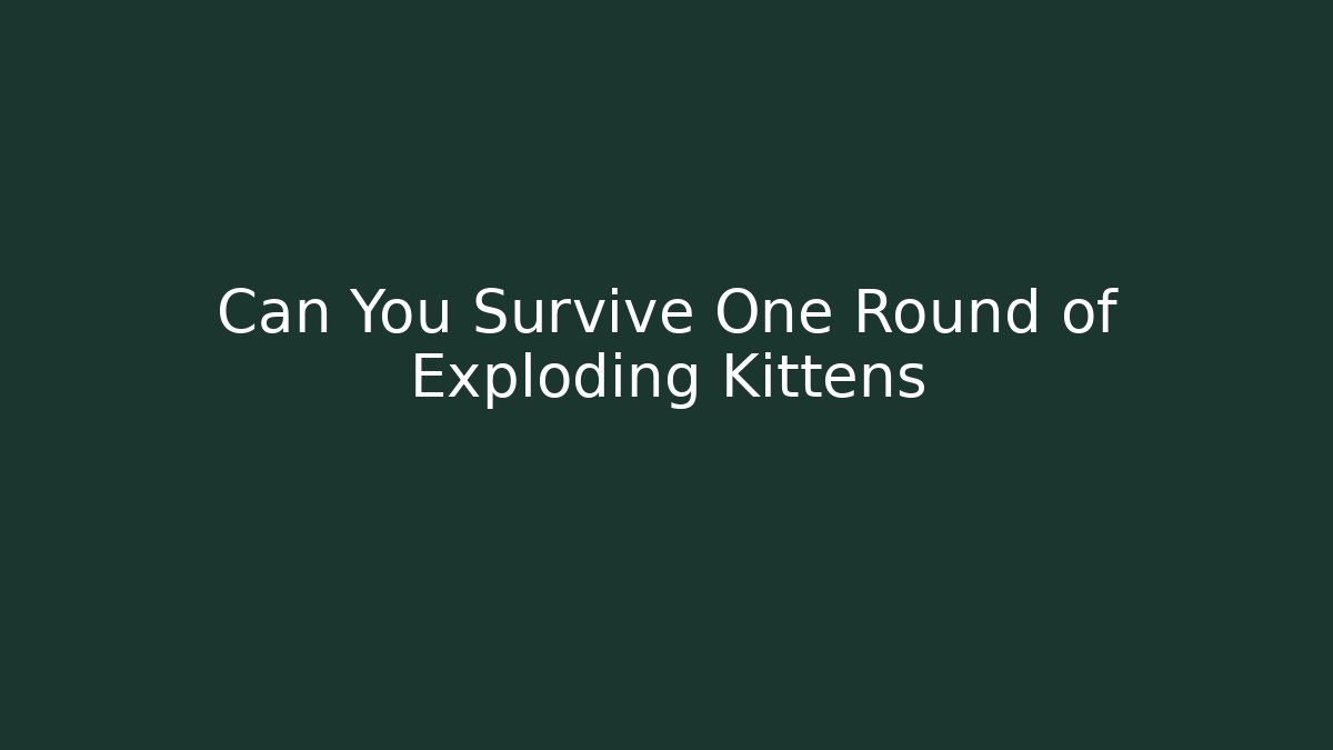 Can You Survive One Round of Exploding Kittens