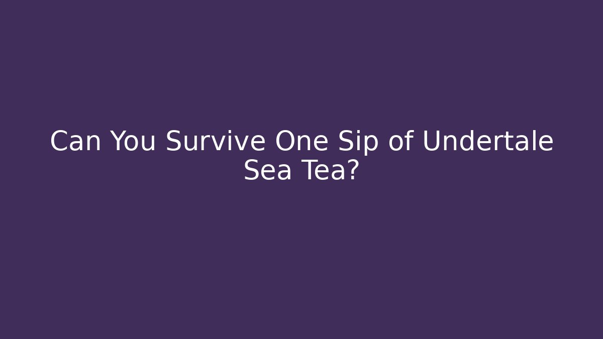 Can You Survive One Sip of Undertale Sea Tea?