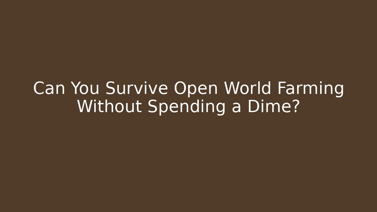 Can You Survive Open World Farming Without Spending a Dime?