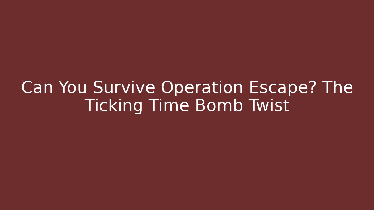 Can You Survive Operation Escape? The Ticking Time Bomb Twist