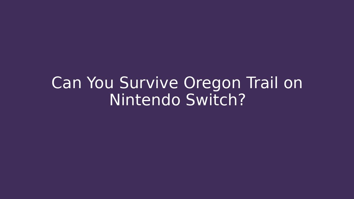 Can You Survive Oregon Trail on Nintendo Switch? - Critter Realm