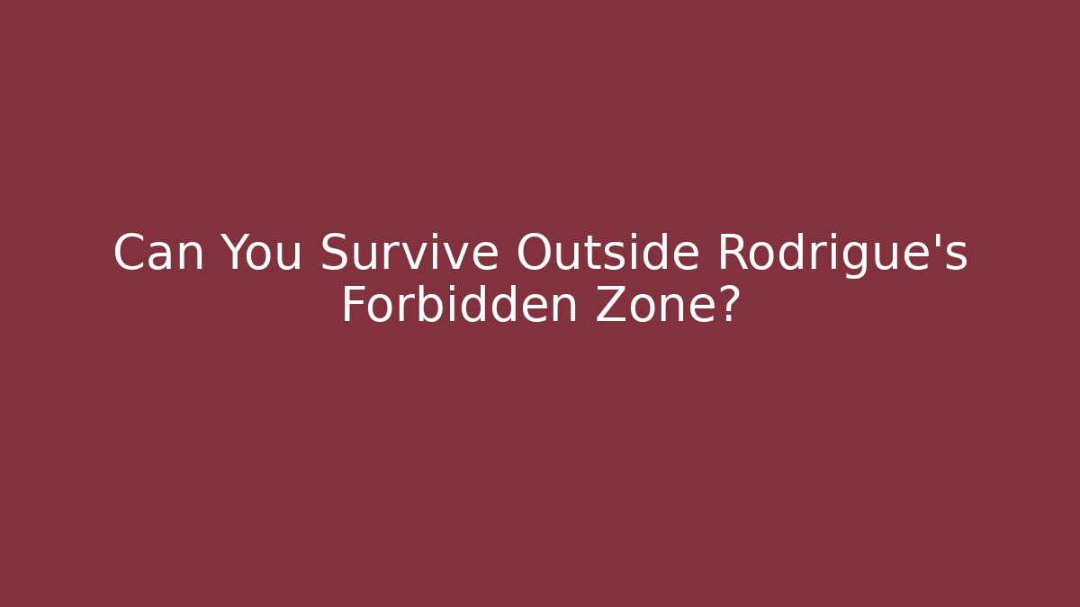 Can You Survive Outside Rodrigue's Forbidden Zone?