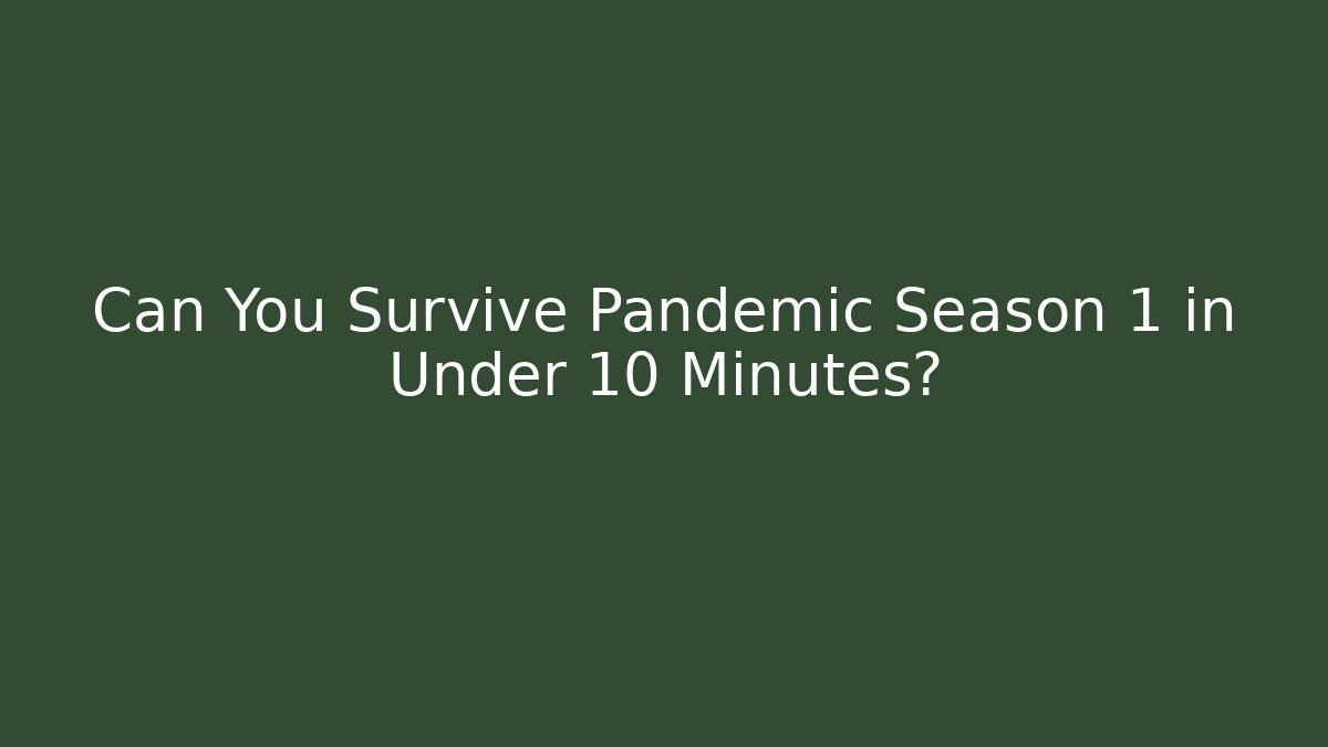 Can You Survive Pandemic Season 1 in Under 10 Minutes?