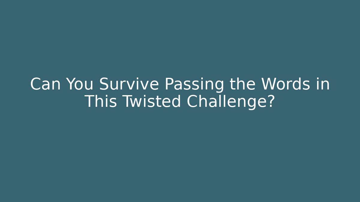 Can You Survive Passing the Words in This Twisted Challenge?