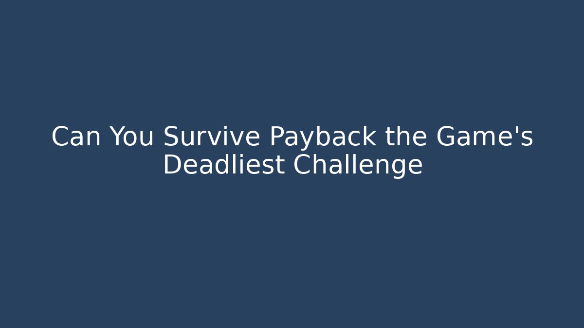 Can You Survive Payback the Game's Deadliest Challenge